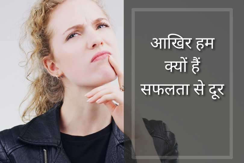 आखिर हम क्यों हैं सफलता से दूर